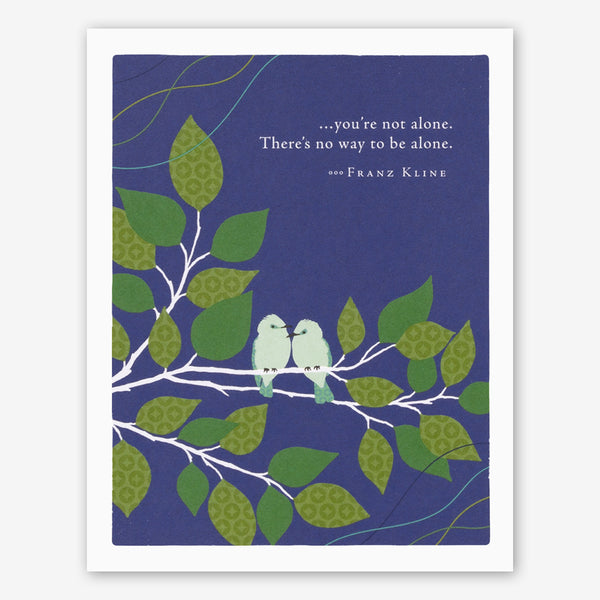 Positively Green Encouragement Card: “…you’re not alone. There’s no way to be alone.” —Franz Kline