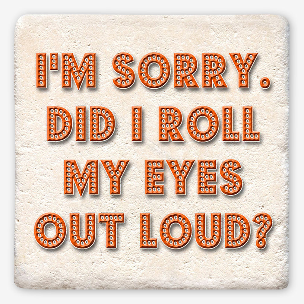 Tipsy Coasters: I'm Sorry Did I Roll My Eyes