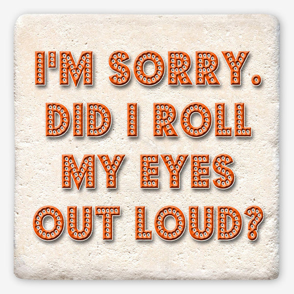 Tipsy Coasters: I'm Sorry Did I Roll My Eyes