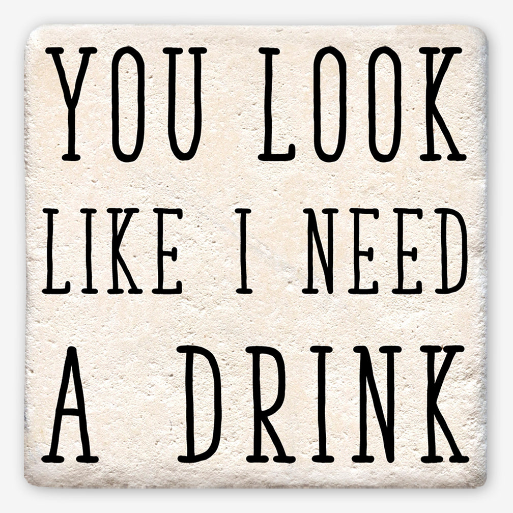 Tipsy Coasters: You Look Like I Need a Drink
