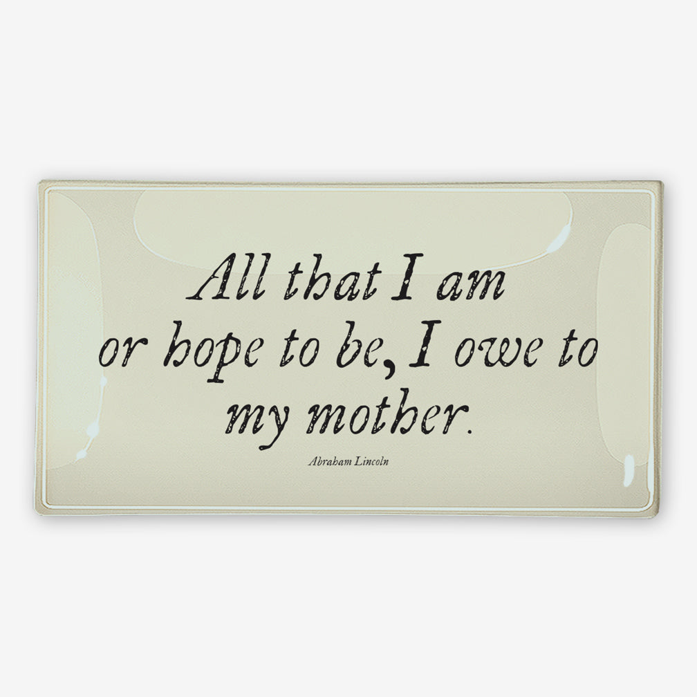 Ben’s Garden Glass Tray: All That I Am Or Hope To Be I Owe My Mother