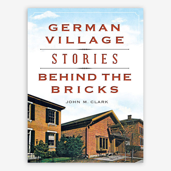 Arcadia Publishing: German Village Stories Behind the Bricks by John M. Clark