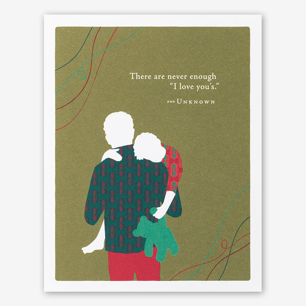 Positively Green Cards: “There are never enough ‘I love you’s.’” —Unknown